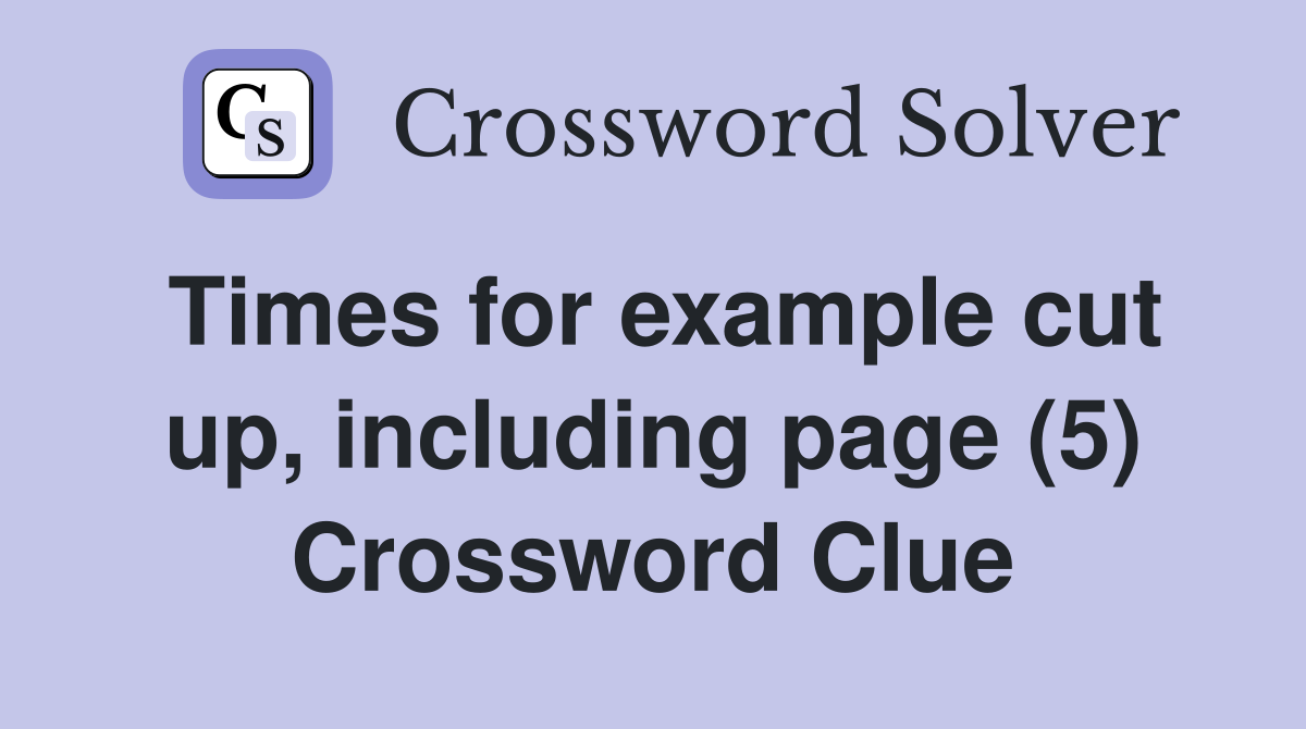 Times for example cut up, including page (5) Crossword Clue