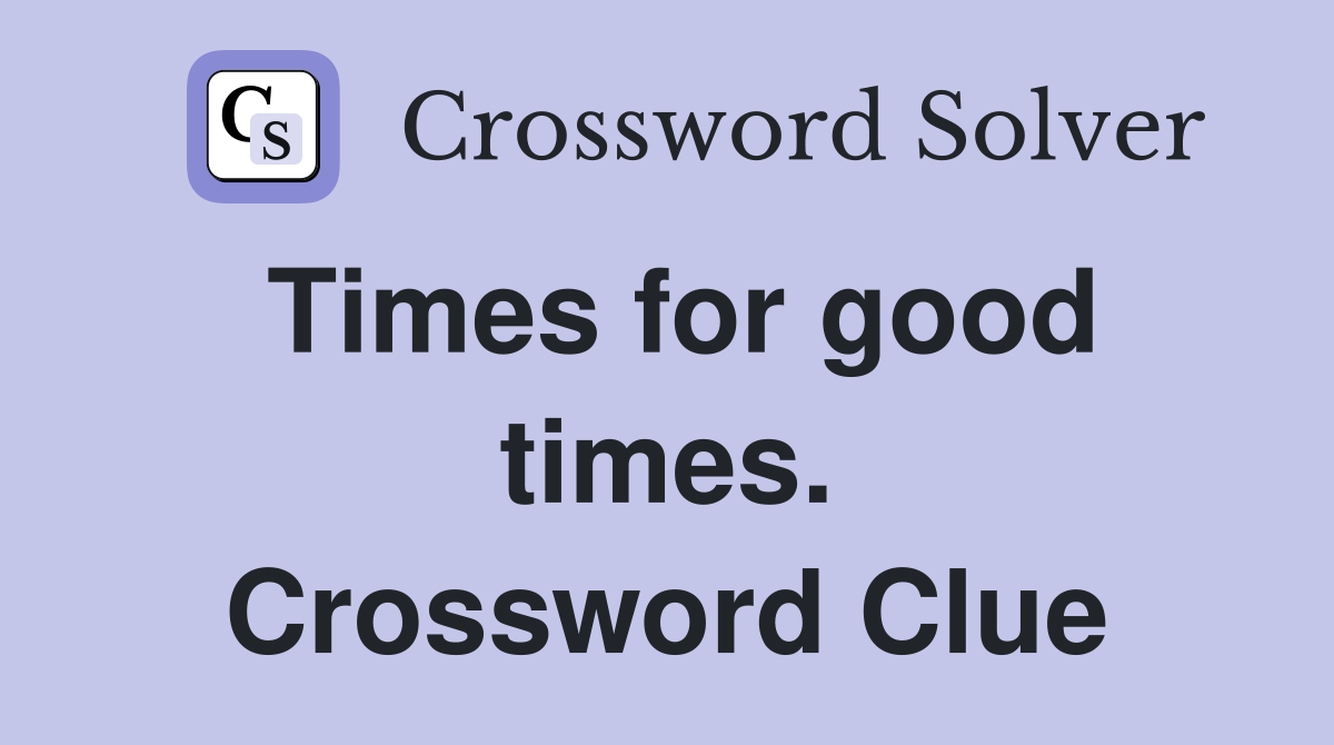 Times for good times. Crossword Clue