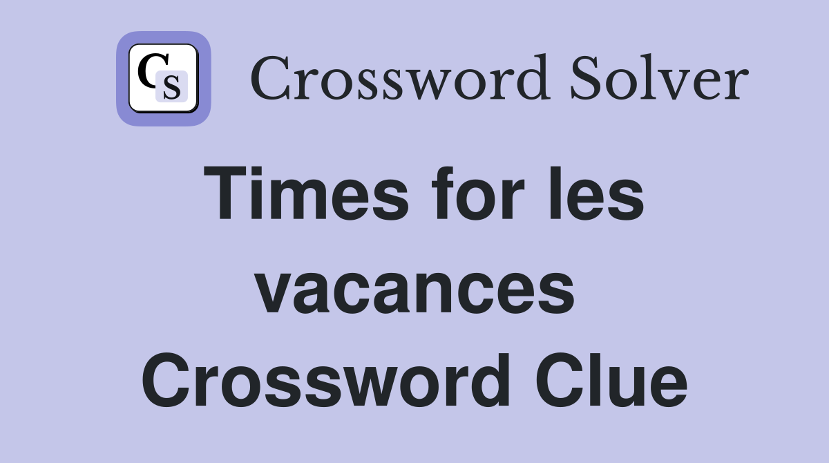 Times for les vacances Crossword Clue