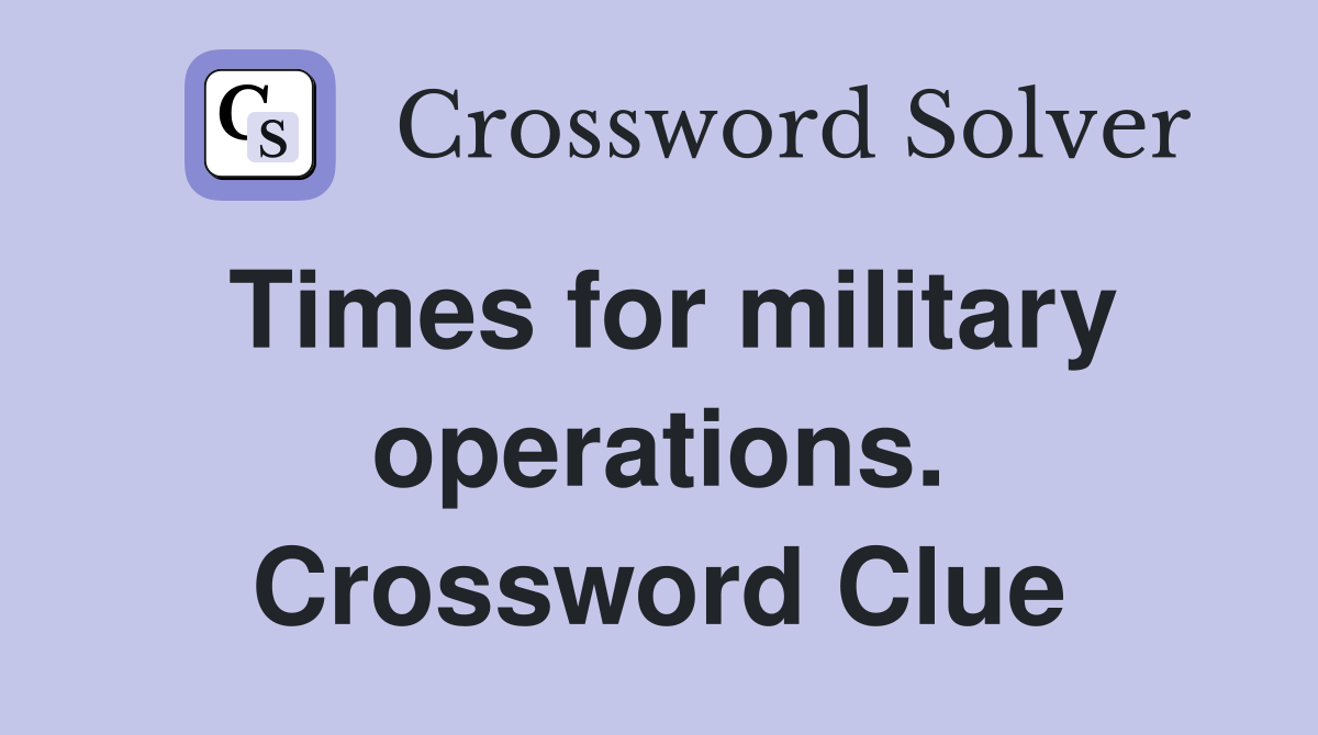 Times for military operations. Crossword Clue