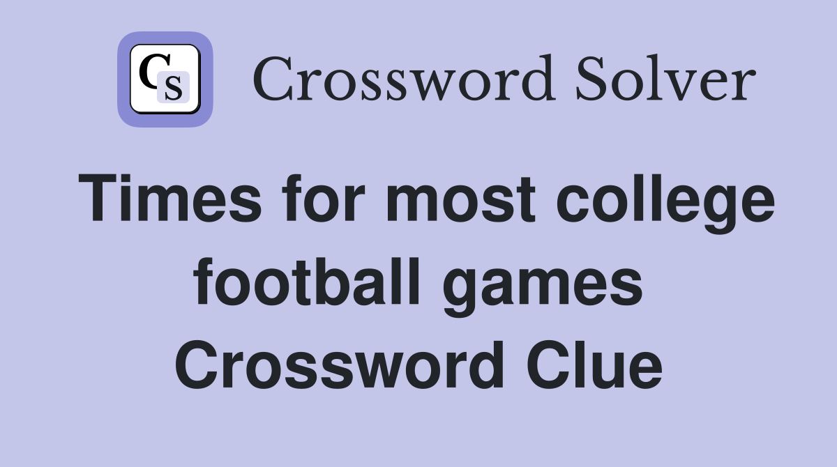 Times for most college football games Crossword Clue