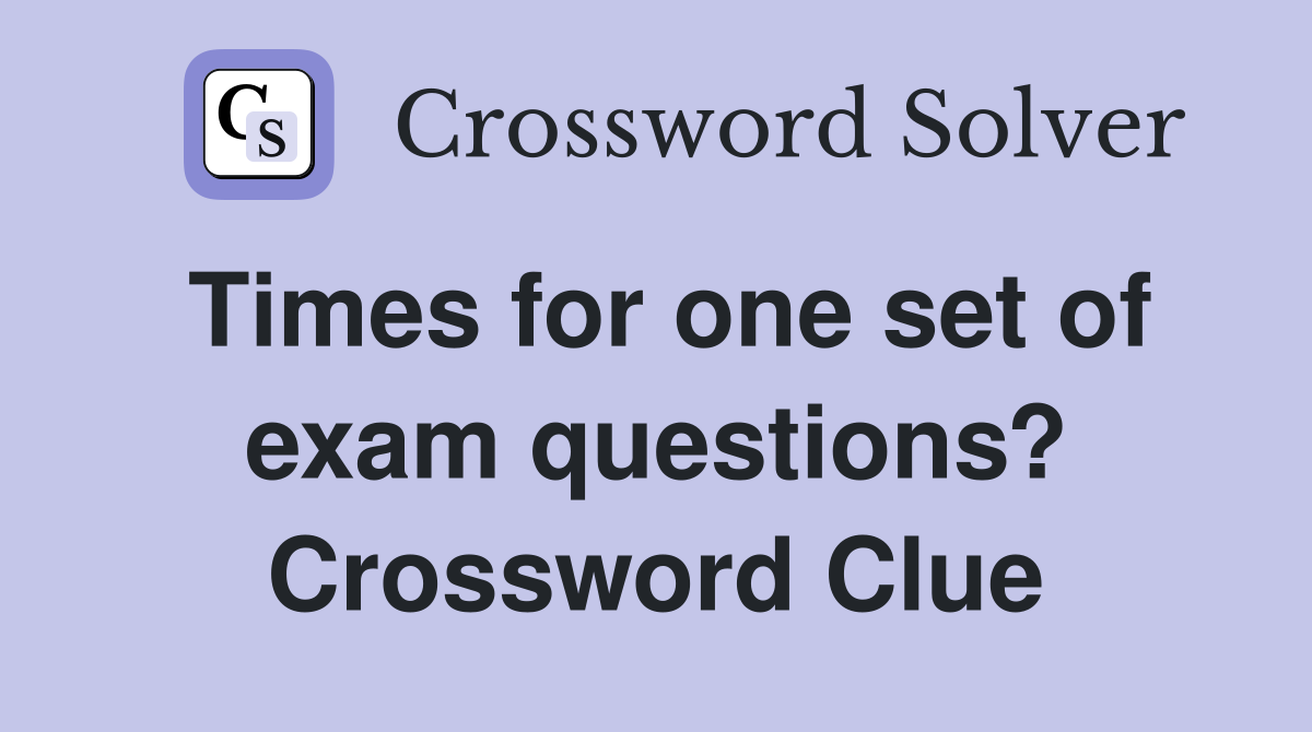 Times for one set of exam questions? Crossword Clue