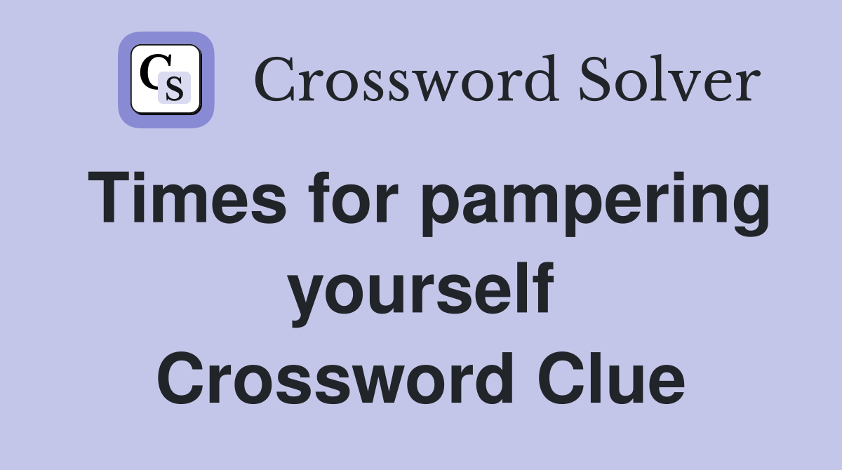 Times for pampering yourself Crossword Clue