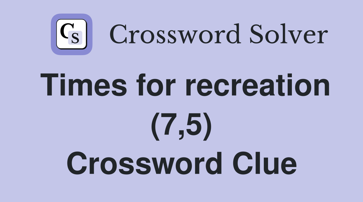 Times for recreation (7,5) Crossword Clue