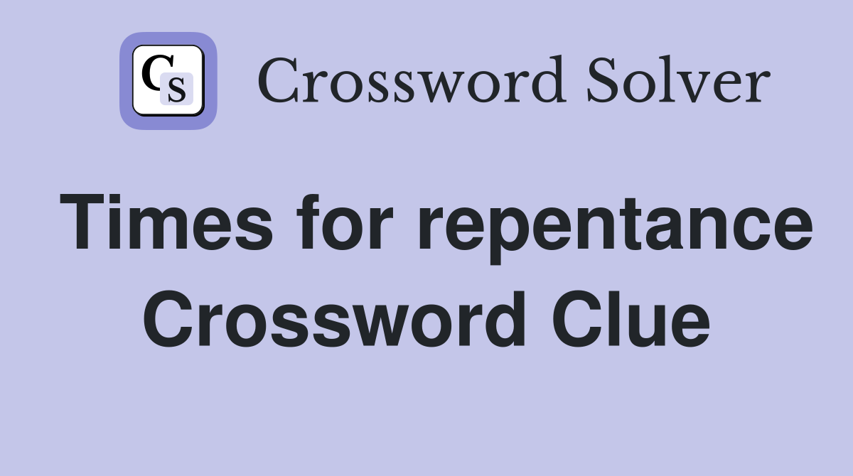 Times for repentance Crossword Clue