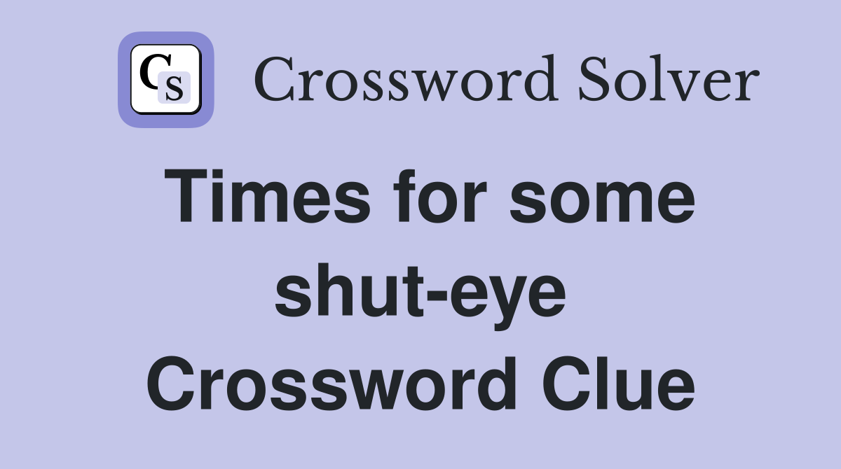Times for some shut-eye Crossword Clue