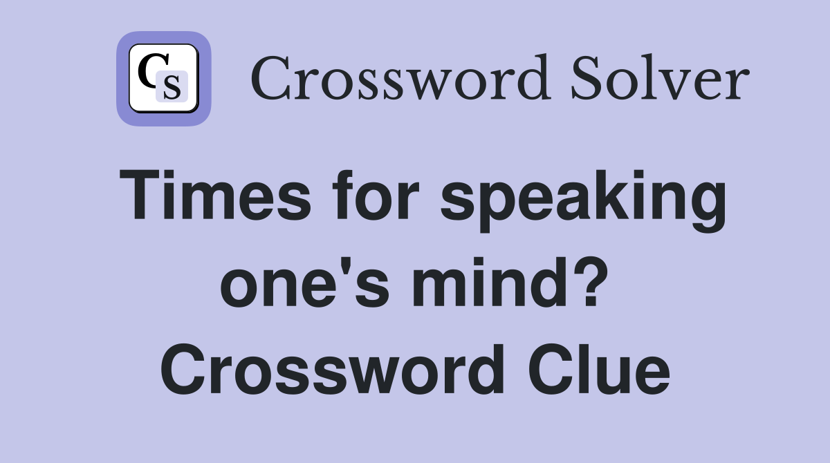 Times for speaking one's mind? Crossword Clue