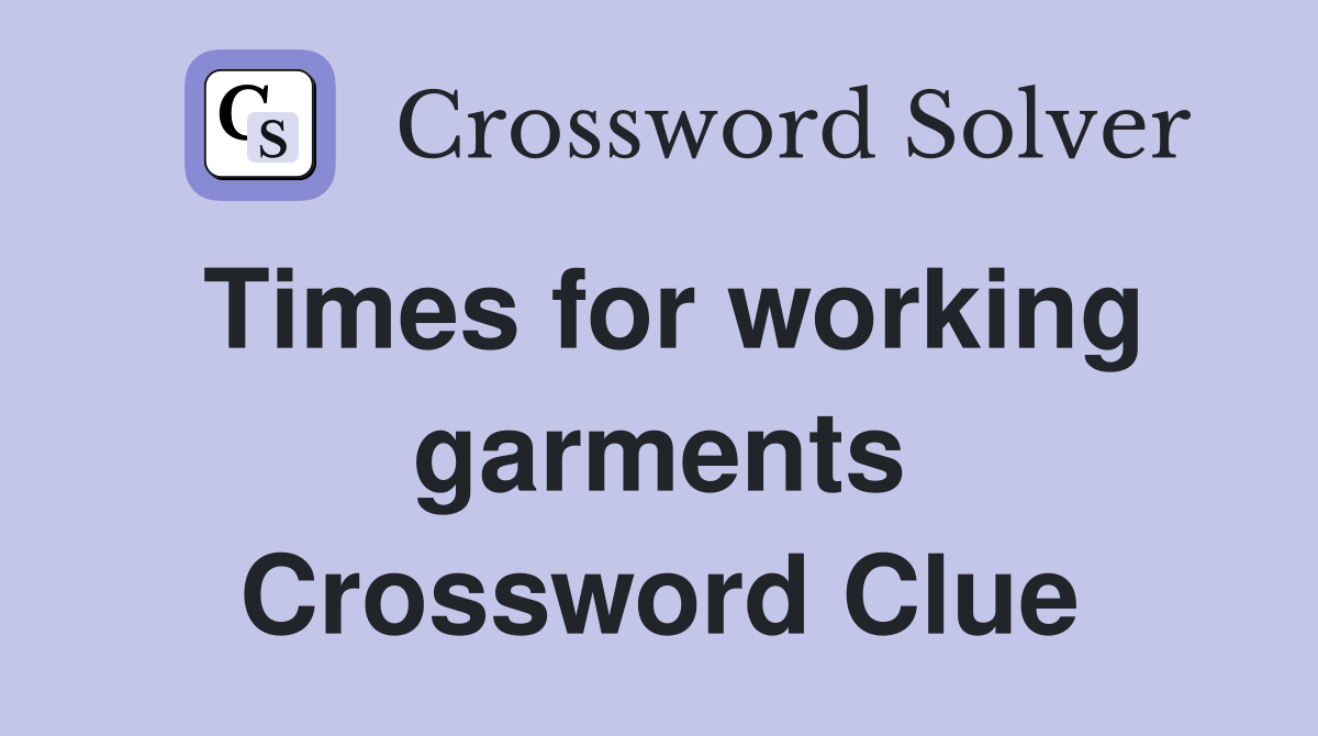 Times for working garments Crossword Clue