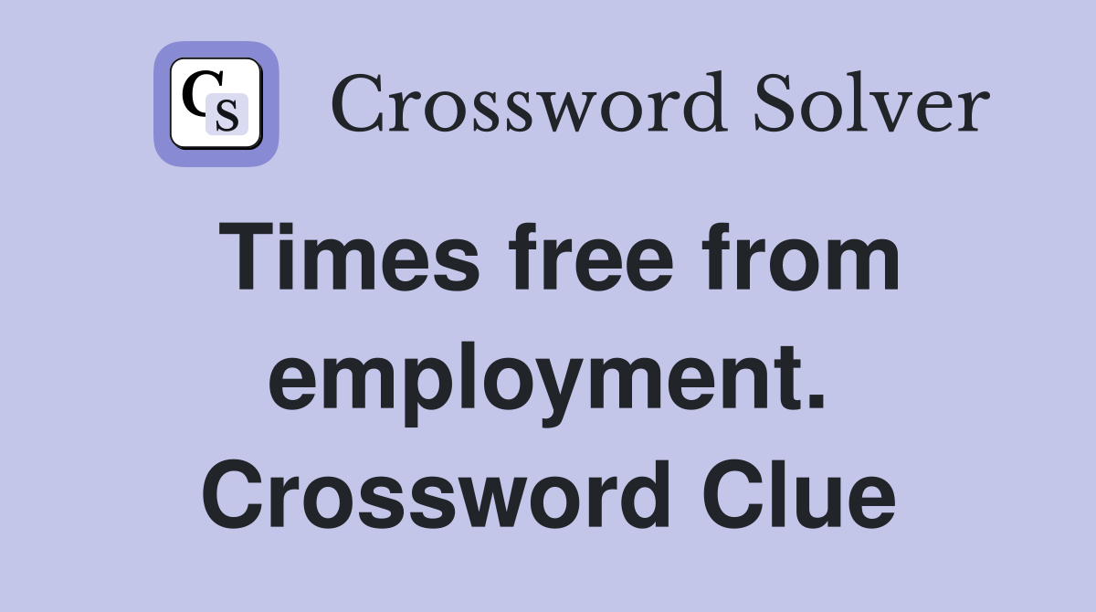 Times free from employment. Crossword Clue