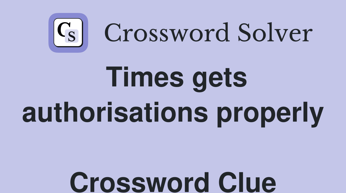 Times gets authorisations properly  Crossword Clue
