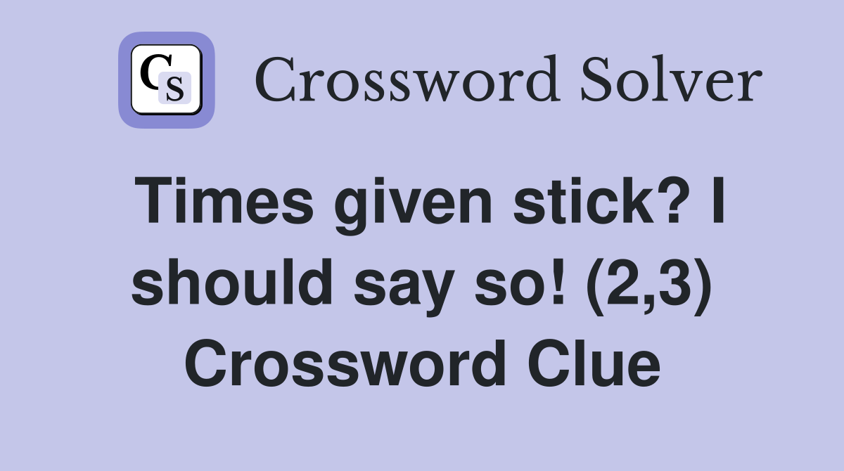 Times given stick? I should say so! (2,3) Crossword Clue