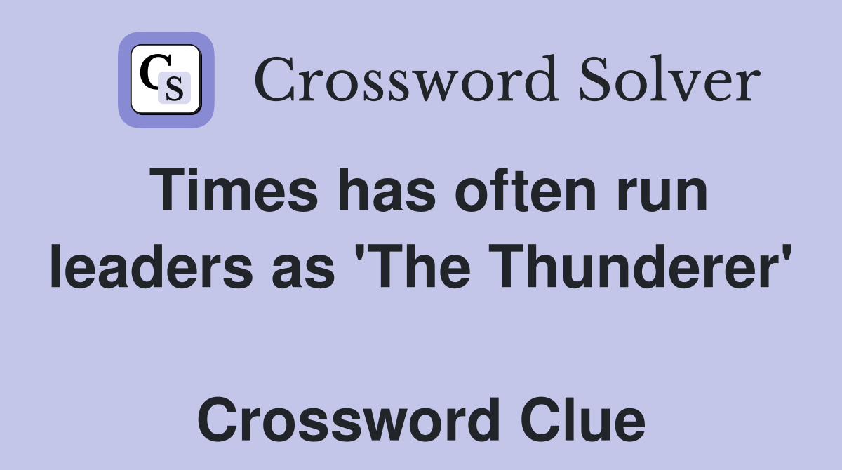Times has often run leaders as 'The Thunderer'  Crossword Clue