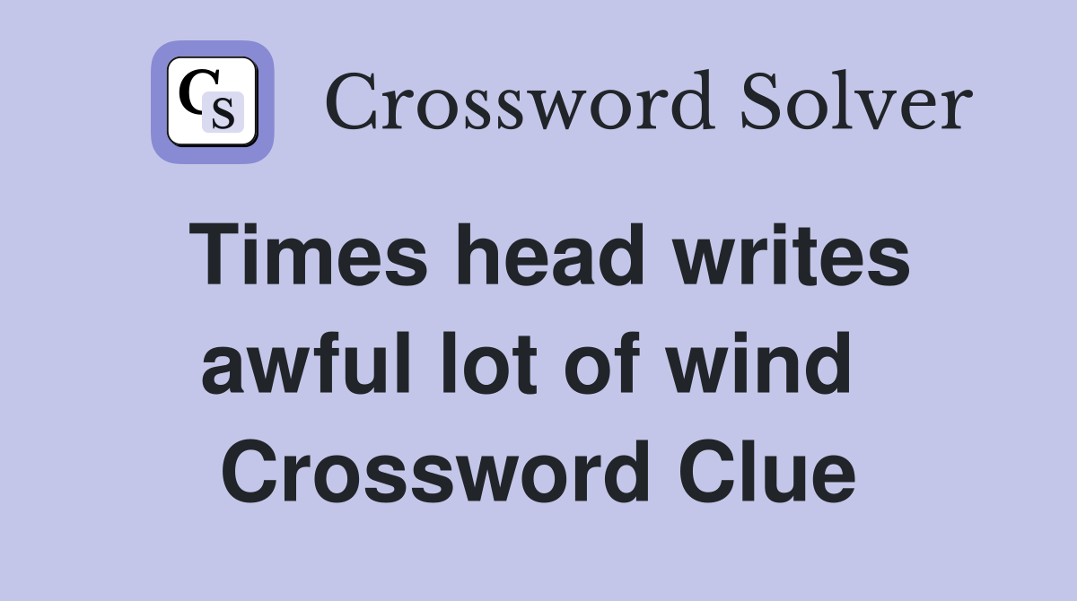 Times head writes awful lot of wind  Crossword Clue