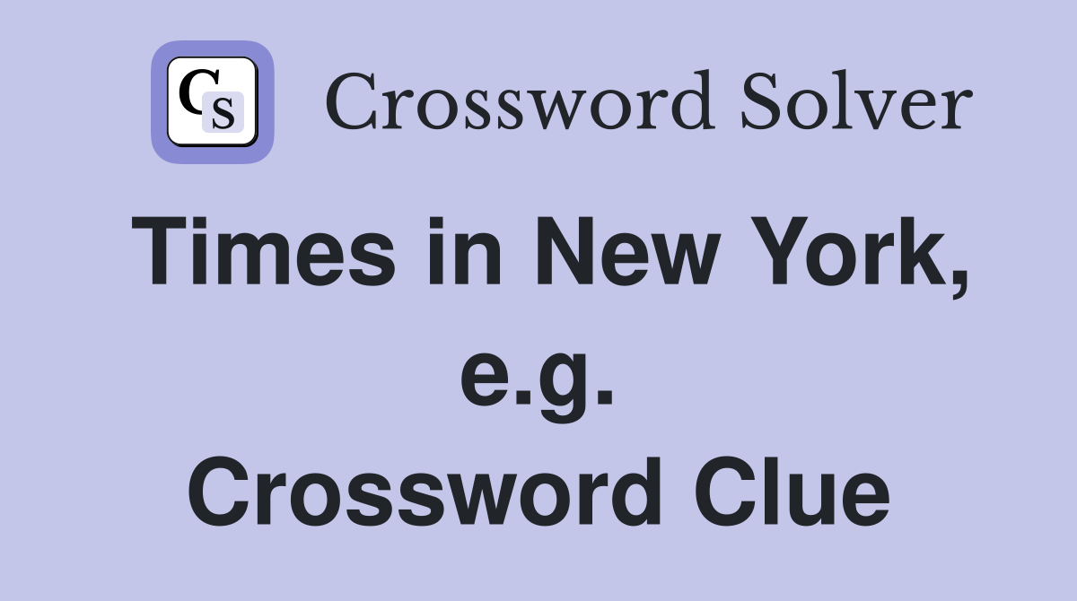 Times in New York, e.g. Crossword Clue