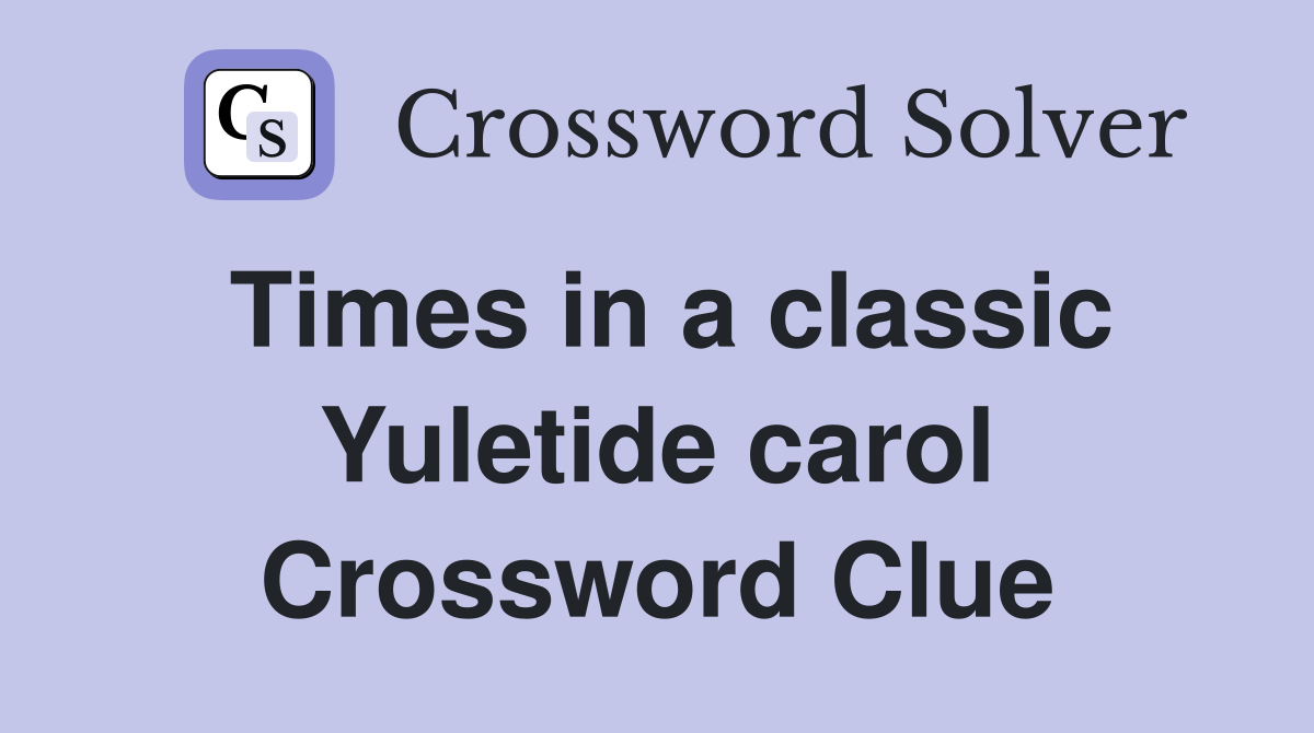 Times in a classic Yuletide carol Crossword Clue