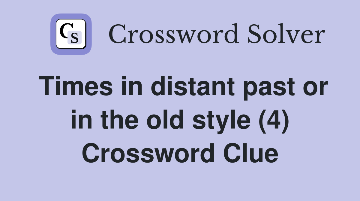 Times in distant past or in the old style (4) Crossword Clue