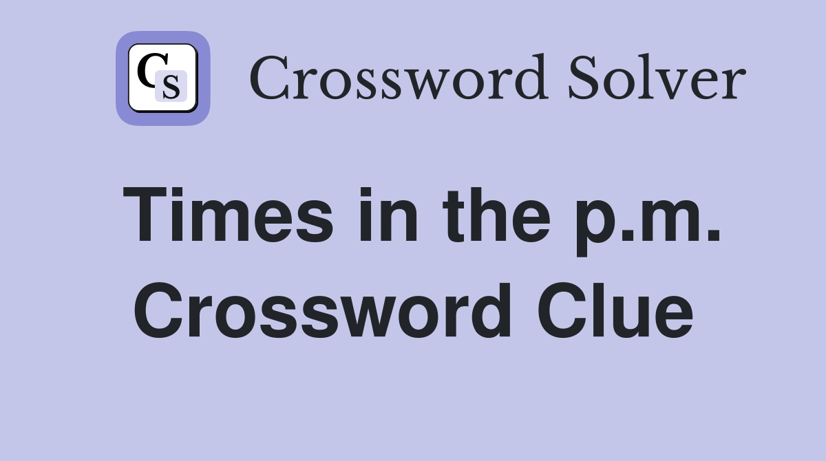 Times in the p.m. Crossword Clue