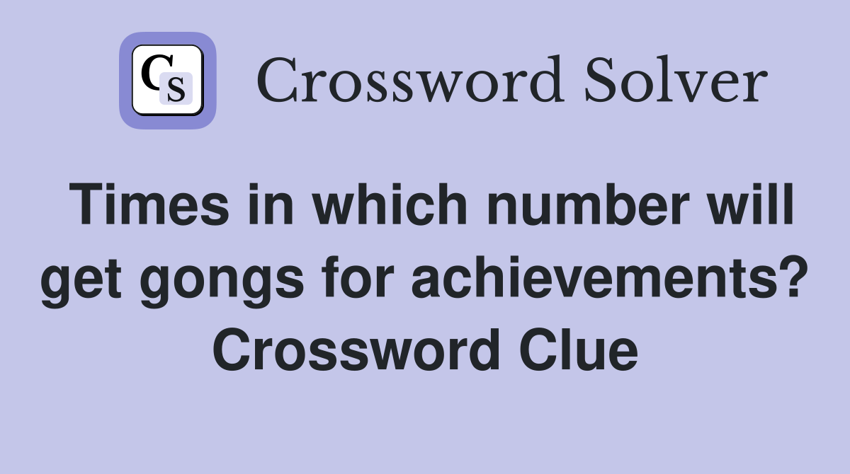 Times in which number will get gongs for achievements? Crossword Clue