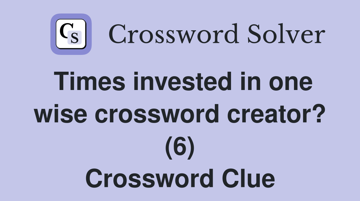 Times invested in one wise crossword creator? (6) Crossword Clue