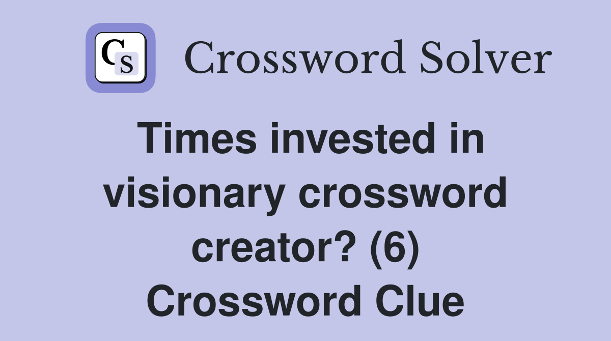 Times invested in visionary crossword creator? (6) Crossword Clue