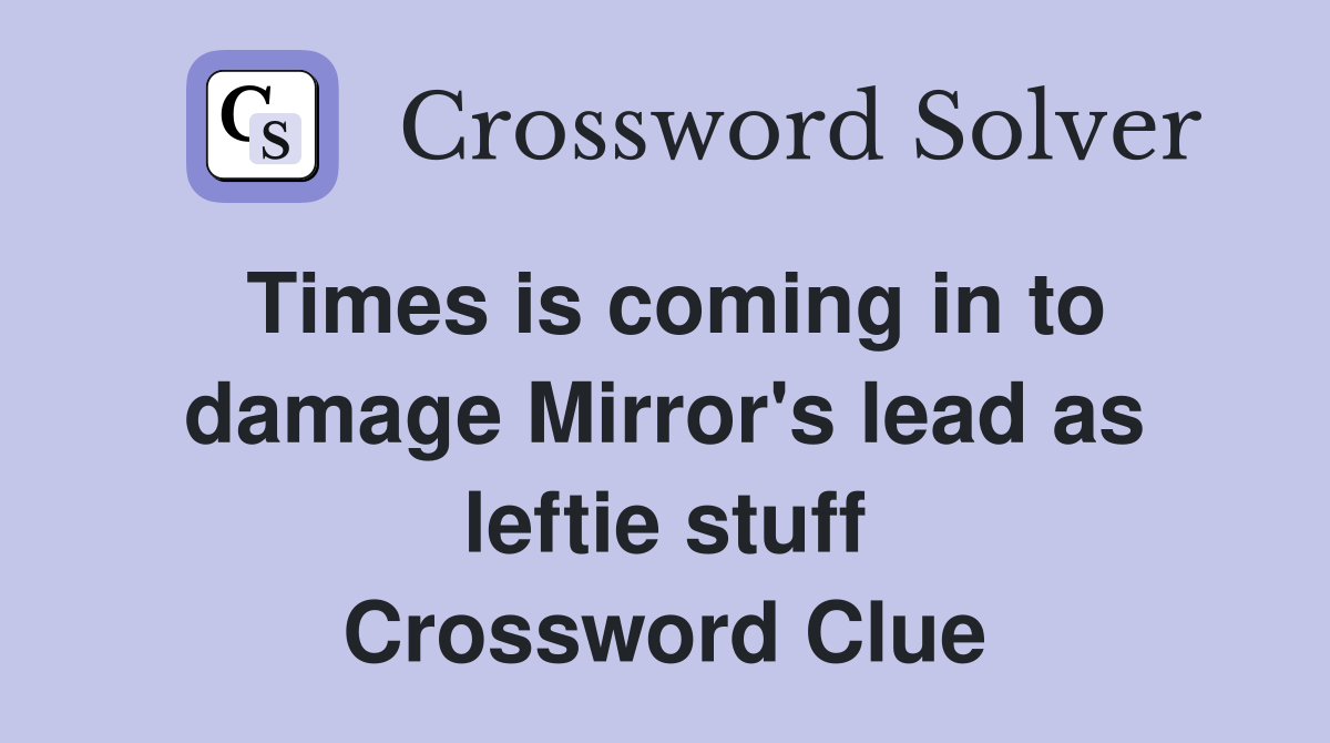 Times is coming in to damage Mirror's lead as leftie stuff Crossword Clue