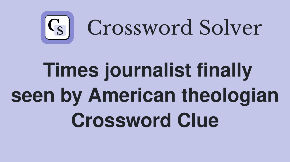 Times journalist finally seen by American theologian Crossword Clue