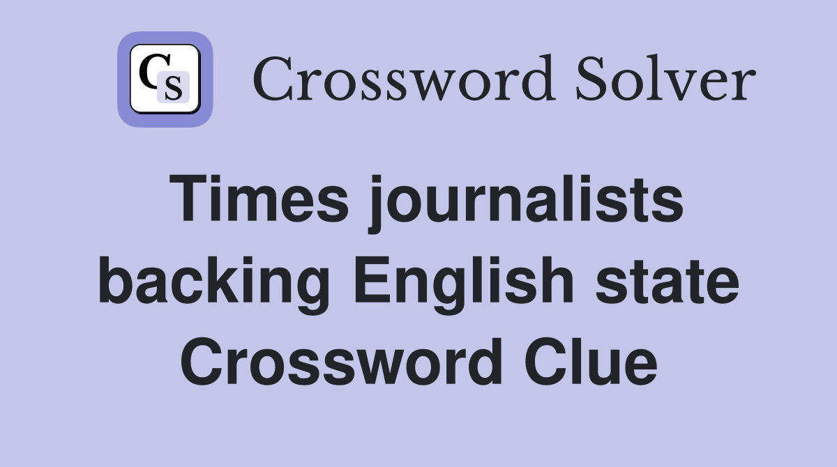 Times journalists backing English state Crossword Clue