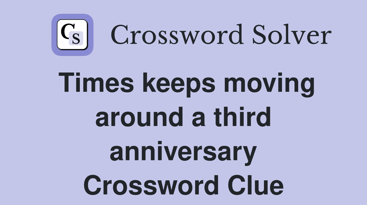 Times keeps moving around a third anniversary Crossword Clue