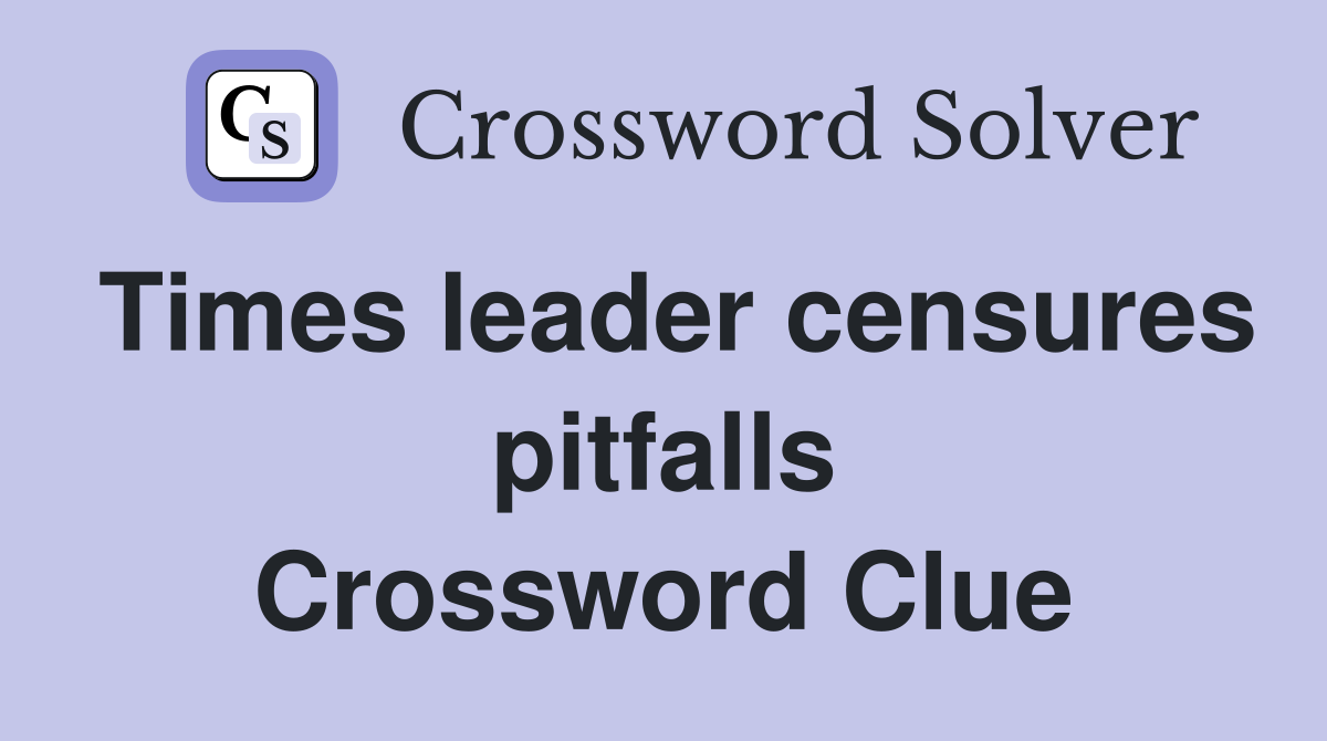 Times leader censures pitfalls Crossword Clue