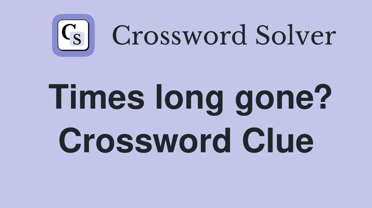 Times long gone? Crossword Clue