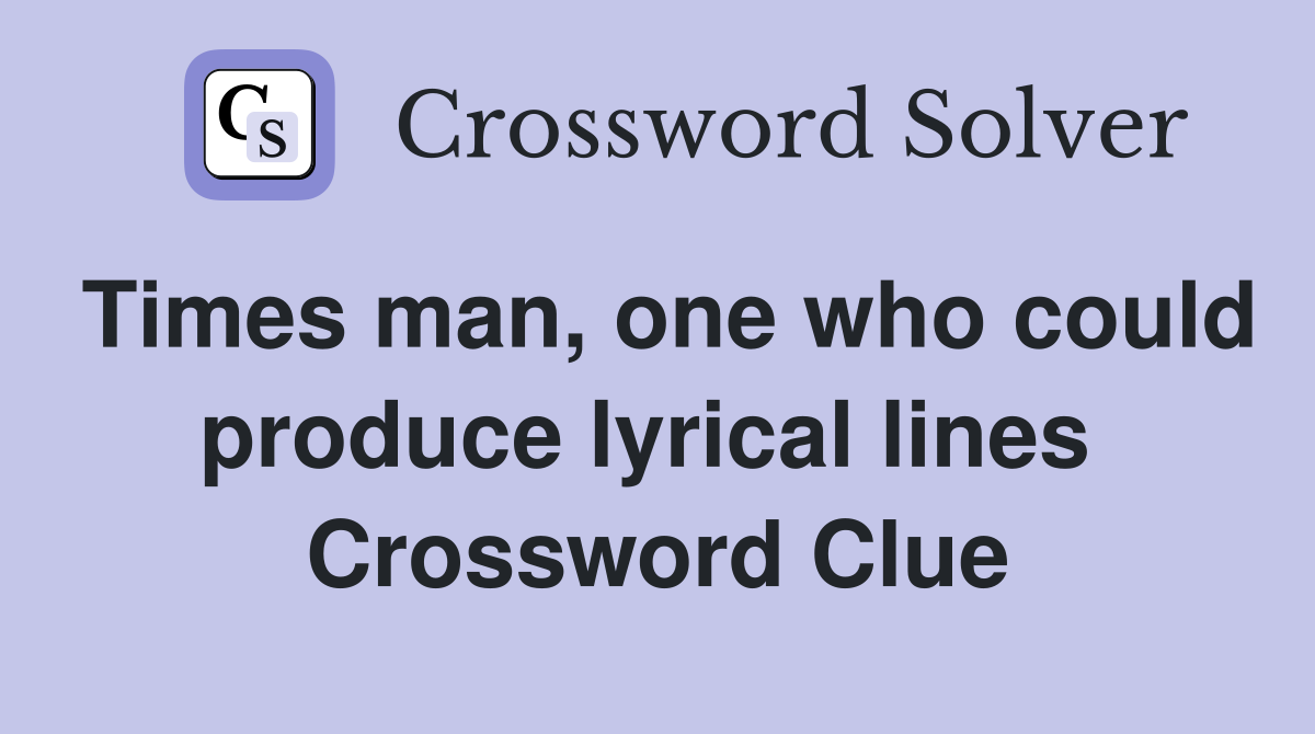 Times man, one who could produce lyrical lines  Crossword Clue