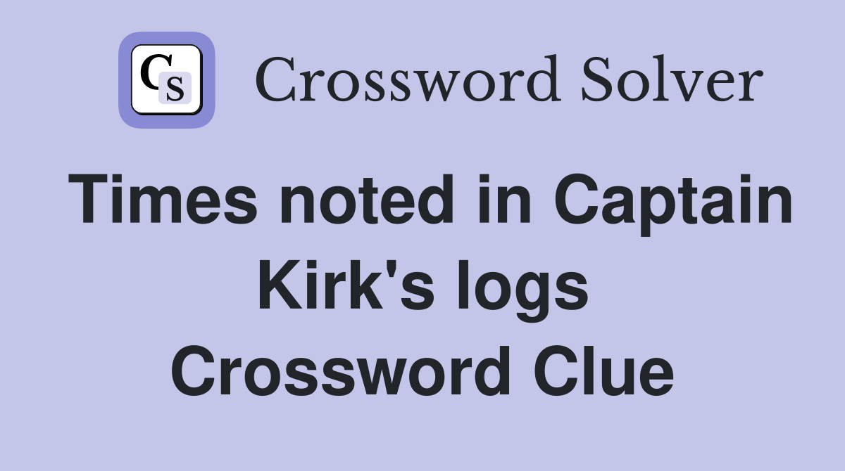Times noted in Captain Kirk's logs Crossword Clue