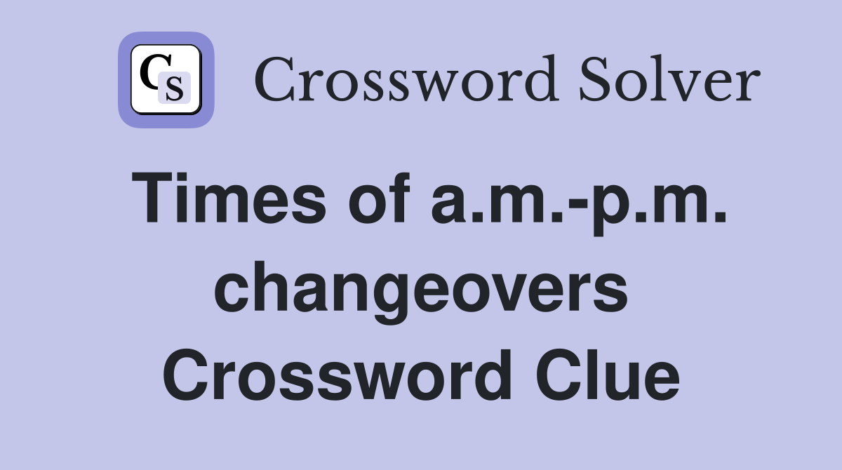 Times of a.m.-p.m. changeovers Crossword Clue