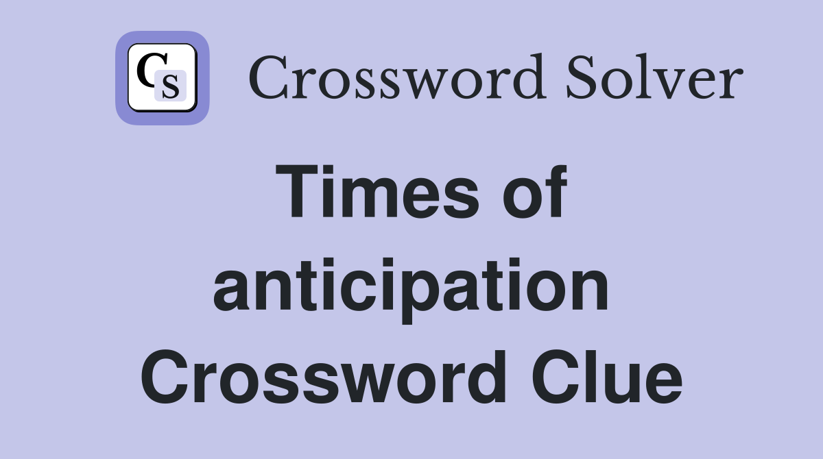 Times of anticipation Crossword Clue