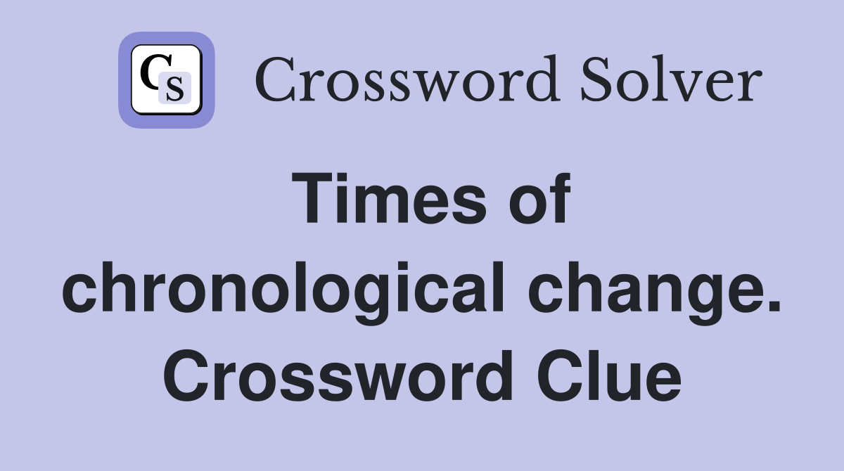Times of chronological change. Crossword Clue