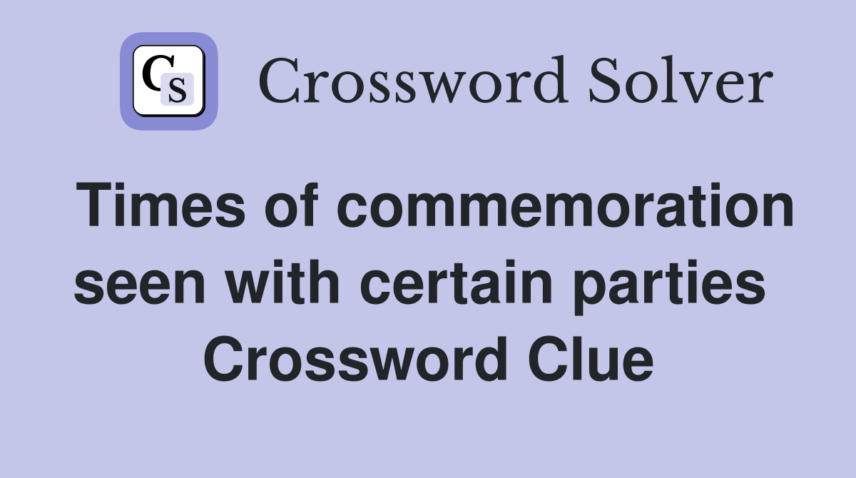 Times of commemoration seen with certain parties  Crossword Clue