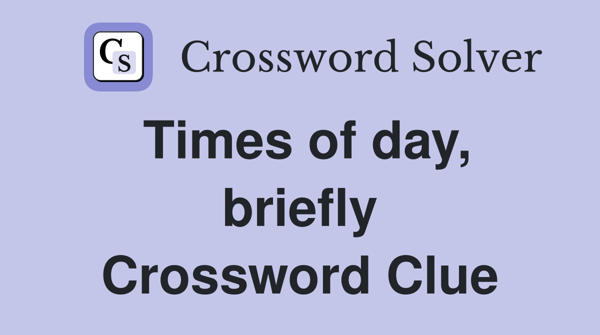 Times of day, briefly Crossword Clue