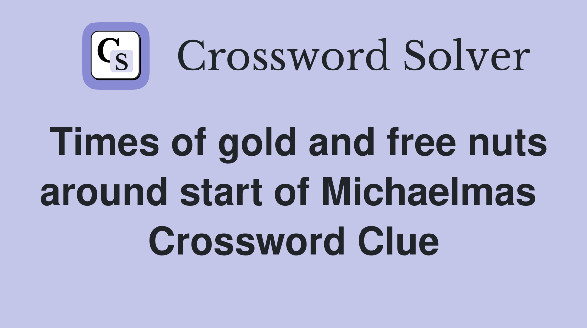 Times of gold and free nuts around start of Michaelmas  Crossword Clue