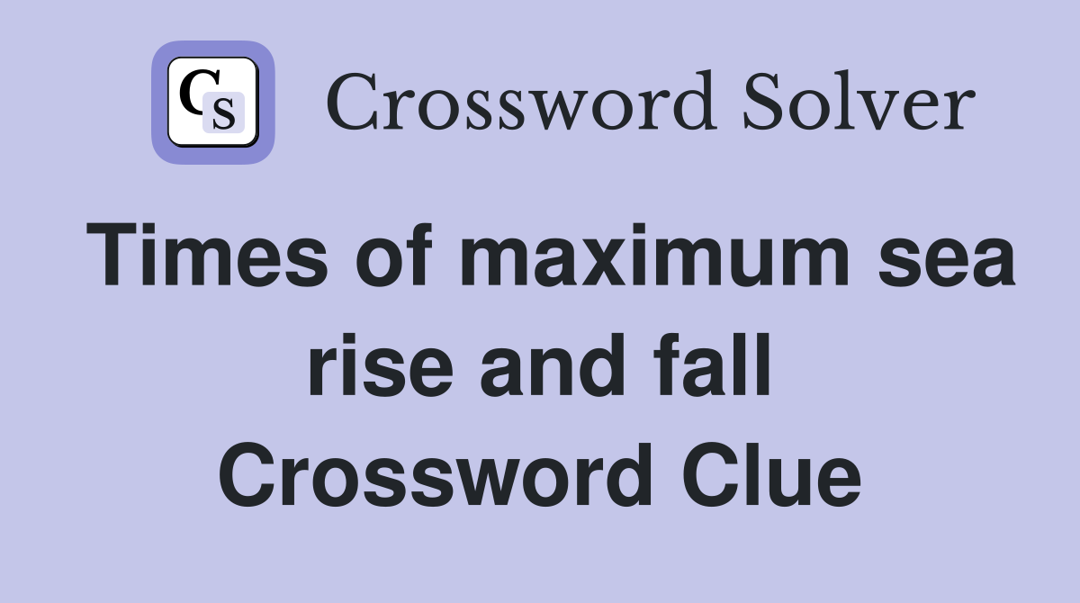 Times of maximum sea rise and fall Crossword Clue