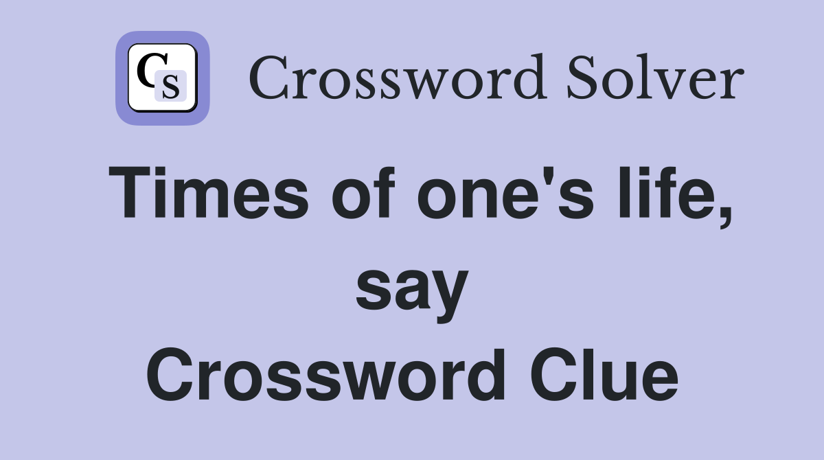 Times of one's life, say Crossword Clue