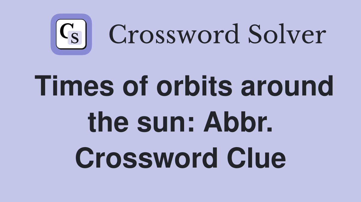 Times of orbits around the sun: Abbr. Crossword Clue