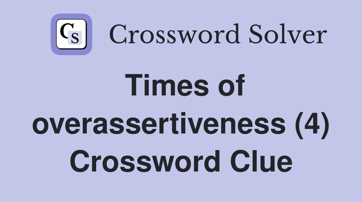 Times of overassertiveness (4) Crossword Clue