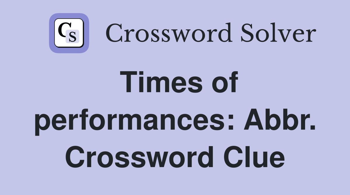 Times of performances: Abbr. Crossword Clue