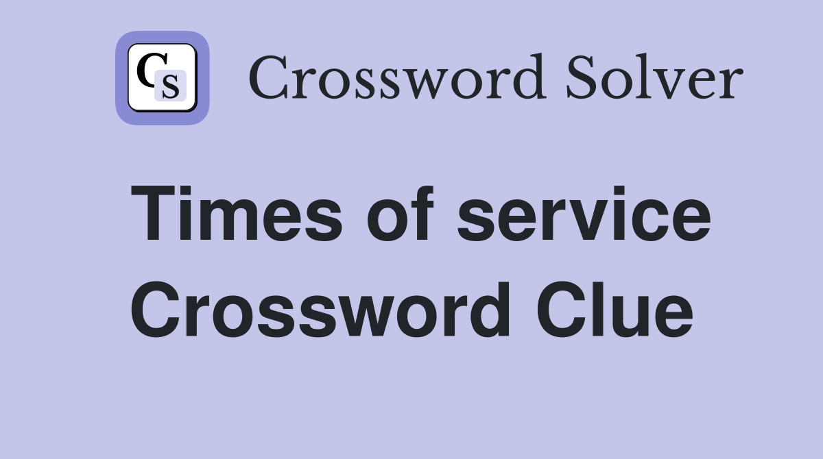 Times of service Crossword Clue