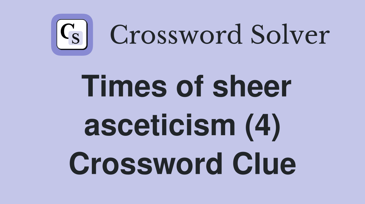 Times of sheer asceticism (4) Crossword Clue