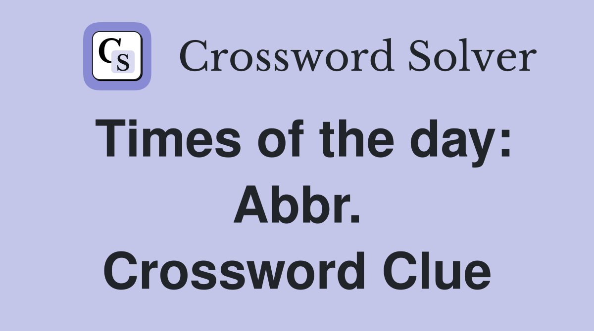 Times of the day: Abbr. Crossword Clue