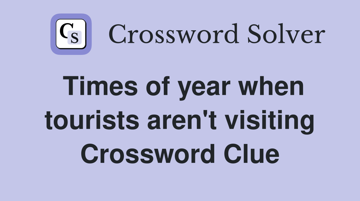 Times of year when tourists aren't visiting Crossword Clue