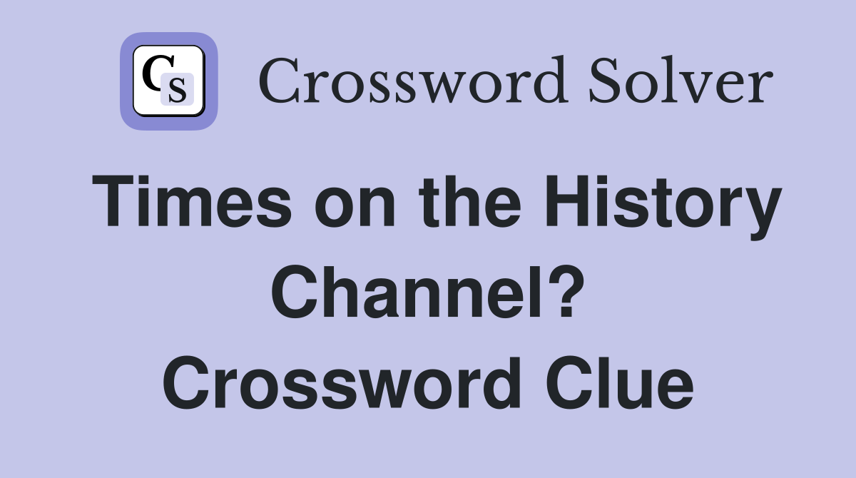 Times on the History Channel? Crossword Clue