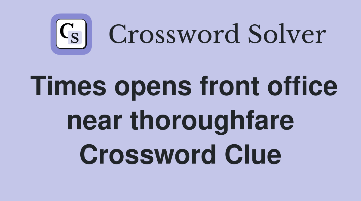 Times opens front office near thoroughfare Crossword Clue