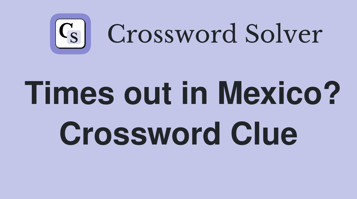Times out in Mexico? Crossword Clue